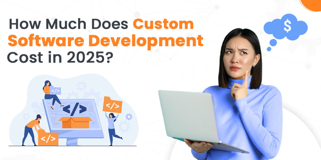 How Much Does Custom Software Development Cost in 2025?