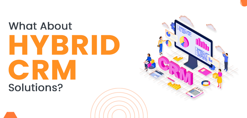 what about hybrid crm solutions