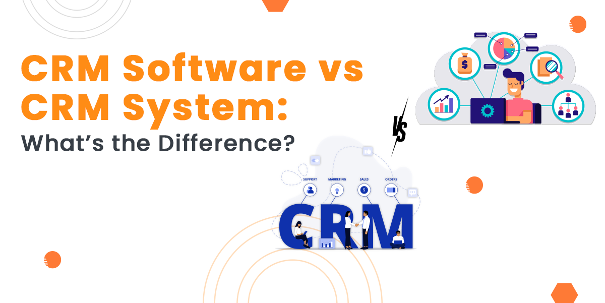 CRM Software vs CRM System: What’s the Difference?