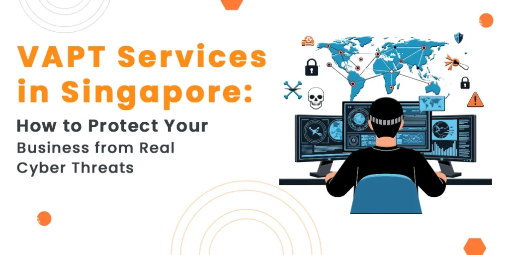 VAPT Services in Singapore: How to Protect Your Business from Real Cyber Threats