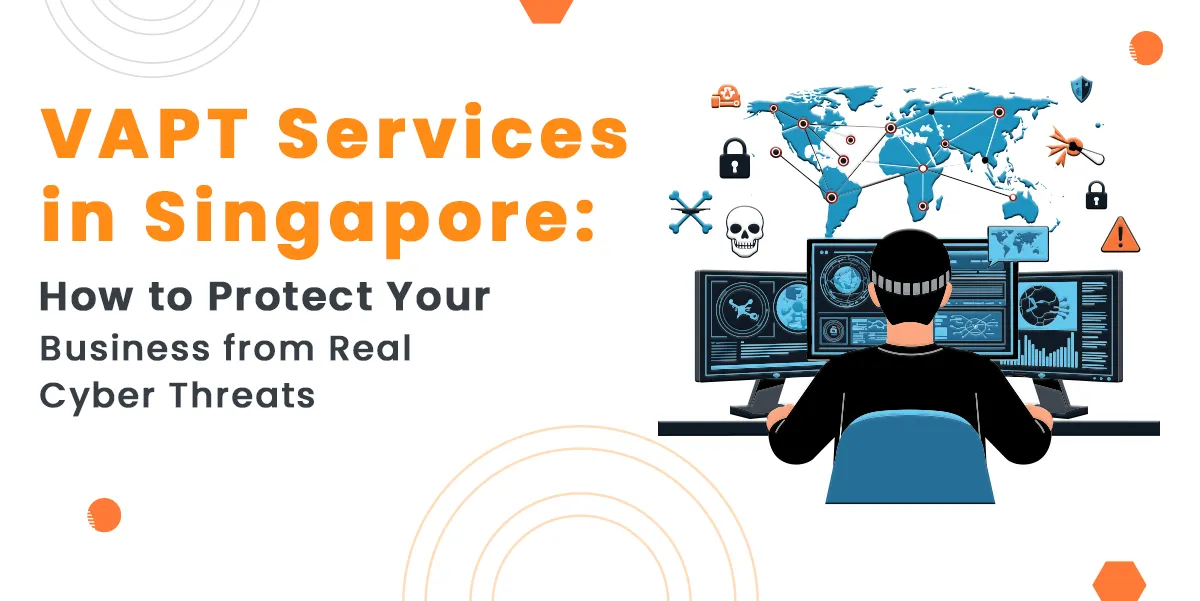VAPT Services in Singapore: How to Protect Your Business from Real Cyber Threats