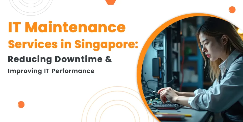 IT Maintenance Services Singapore: Reducing Downtime & Improving IT Performance