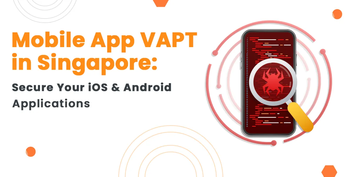 Mobile App VAPT in Singapore: Secure Your iOS & Android Applications