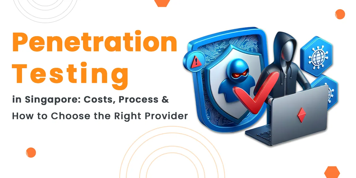 Penetration Testing in Singapore: Costs, Process & How to Choose the Right Provider
