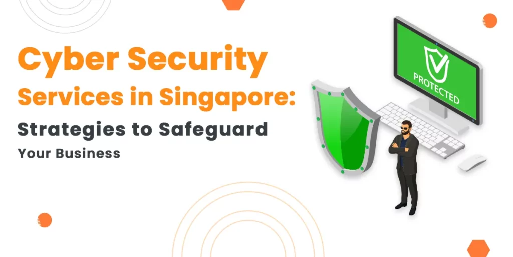 Cyber Security Services in Singapore: Strategies to Safeguard Your Business